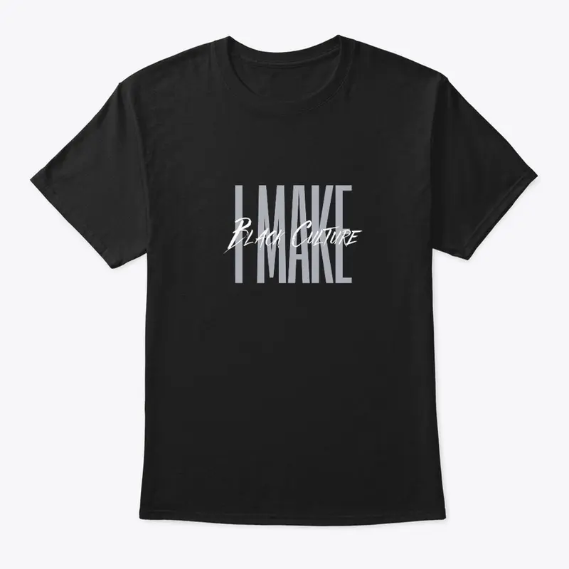 I Make Black Culture - Black Tee